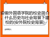 安徽外国语学院的校史简介，什么历史与社会背景下建校的(安外院校史背景)