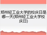 郑州轻工业大学的校庆日是哪一天(郑州轻工业大学校庆日)