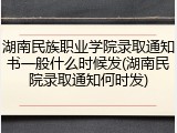 湖南民族职业学院录取通知书一般什么时候发(湖南民院录取通知何时发)