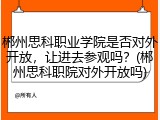 郴州思科职业学院是否对外开放，让进去参观吗？(郴州思科职院对外开放吗)