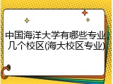 中国海洋大学有哪些专业，几个校区(海大校区专业)