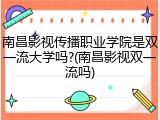 南昌影视传播职业学院是双一流大学吗?(南昌影视双一流吗)
