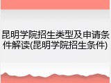 昆明学院招生类型及申请条件解读(昆明学院招生条件)
