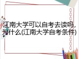 江南大学可以自考去读吗，为什么(江南大学自考条件)