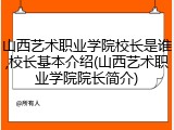 山西艺术职业学院校长是谁,校长基本介绍(山西艺术职业学院院长简介)