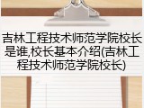 吉林工程技术师范学院校长是谁,校长基本介绍(吉林工程技术师范学院校长)