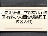 西安明德理工学院有几个校区,有多少人(西安明德理工校区人数)