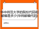 华中师范大学的院校代码和邮编是多少(华师邮编代码)