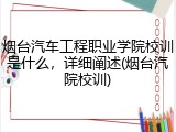 烟台汽车工程职业学院校训是什么，详细阐述(烟台汽院校训)
