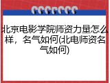 北京电影学院师资力量怎么样，名气如何(北电师资名气如何)