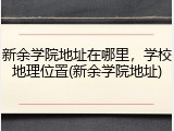 新余学院地址在哪里，学校地理位置(新余学院地址)