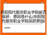 岳阳现代服务职业学院能否保研，原因是什么(岳阳现代服务职业学院保研原因)