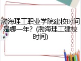 渤海理工职业学院建校时间是哪一年？(渤海理工建校时间)
