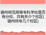 锦州师范高等专科学校是否有分校，共有多少个校区(锦州师专几个校区)