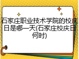 石家庄职业技术学院的校庆日是哪一天(石家庄校庆日何时)
