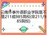 云南外事外语职业学院是不是211或985高校(非211/985院校)