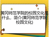 黄冈师范学院的校园文化是什么，简介(黄冈师范学院校园文化)