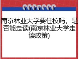 南京林业大学要住校吗，是否能走读(南京林业大学走读政策)