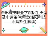 洛阳科技职业学院招生类型及申请条件解读(洛阳科技职院招生解读)