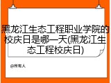 黑龙江生态工程职业学院的校庆日是哪一天(黑龙江生态工程校庆日)
