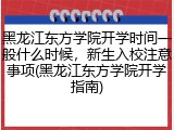 黑龙江东方学院开学时间一般什么时候，新生入校注意事项(黑龙江东方学院开学指南)
