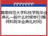 赣南师范大学科技学院毕业典礼一般什么时候举行(赣师科院毕业典礼时间)