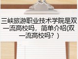 三峡旅游职业技术学院是双一流高校吗，简单介绍(双一流高校吗？)