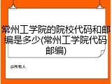 常州工学院的院校代码和邮编是多少(常州工学院代码邮编)