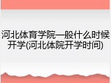 河北体育学院一般什么时候开学(河北体院开学时间)