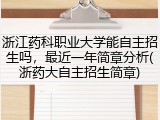 浙江药科职业大学能自主招生吗，最近一年简章分析(浙药大自主招生简章)