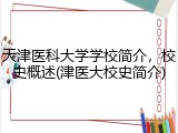 天津医科大学学校简介，校史概述(津医大校史简介)