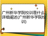 广州新华学院校训是什么，详细阐述(广州新华学院校训)