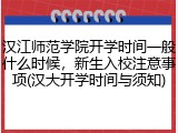 汉江师范学院开学时间一般什么时候，新生入校注意事项(汉大开学时间与须知)