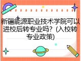 新疆能源职业技术学院可以进校后转专业吗？(入校转专业政策)