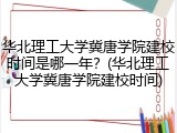 华北理工大学冀唐学院建校时间是哪一年？(华北理工大学冀唐学院建校时间)