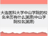 大连医科大学中山学院的校名来历有什么渊源(中山学院校名渊源)