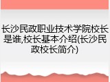 长沙民政职业技术学院校长是谁,校长基本介绍(长沙民政校长简介)