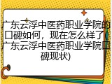 广东云浮中医药职业学院的口碑如何，现在怎么样了(广东云浮中医药职业学院口碑现状)