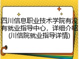 四川信息职业技术学院有没有就业指导中心，详细介绍(川信院就业指导详情)