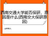 西南交通大学能否保研，原因是什么(西南交大保研原因)