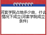河套学院占地多少亩，什么情况下成立(河套学院成立条件)