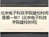 北京电子科技学院建校时间是哪一年？(北京电子科技学院建校时间)