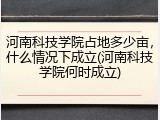 河南科技学院占地多少亩，什么情况下成立(河南科技学院何时成立)
