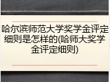 哈尔滨师范大学奖学金评定细则是怎样的(哈师大奖学金评定细则)