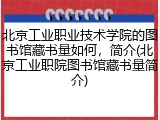 北京工业职业技术学院的图书馆藏书量如何，简介(北京工业职院图书馆藏书量简介)