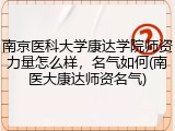 南京医科大学康达学院师资力量怎么样，名气如何(南医大康达师资名气)
