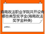 海南政法职业学院共开设有哪些类型奖学金(海南政法奖学金种类)