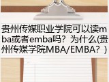 贵州传媒职业学院可以读mba或者emba吗？为什么(贵州传媒学院MBA/EMBA？)