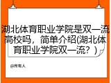 湖北体育职业学院是双一流高校吗，简单介绍(湖北体育职业学院双一流？)