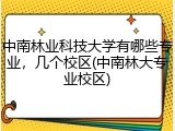 中南林业科技大学有哪些专业，几个校区(中南林大专业校区)
